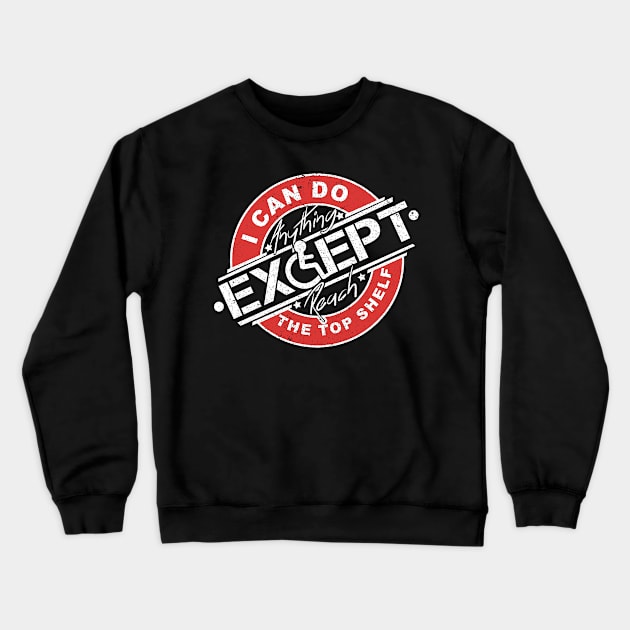 'Except Reach The Top Shelf' Hilarous Wheelchair Gift Crewneck Sweatshirt by ourwackyhome